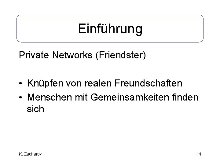 Einführung Private Networks (Friendster) • Knüpfen von realen Freundschaften • Menschen mit Gemeinsamkeiten finden