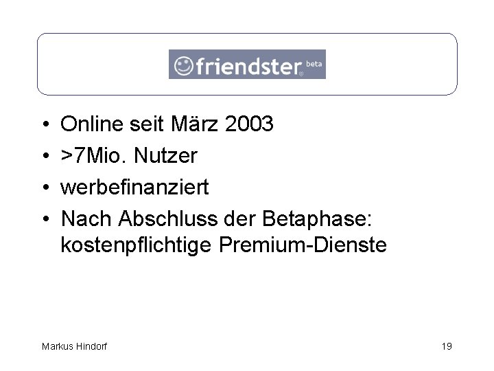 Friendster • • Online seit März 2003 >7 Mio. Nutzer werbefinanziert Nach Abschluss der