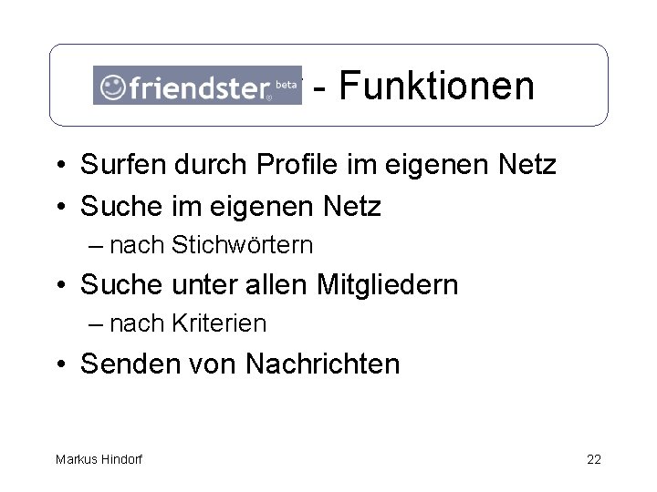 Friendster - Funktionen • Surfen durch Profile im eigenen Netz • Suche im eigenen