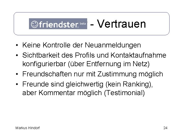 Friendster - Vertrauen • Keine Kontrolle der Neuanmeldungen • Sichtbarkeit des Profils und Kontaktaufnahme