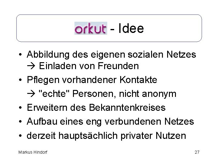 Orkut - Idee • Abbildung des eigenen sozialen Netzes Einladen von Freunden • Pflegen