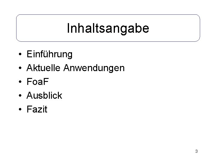 Inhaltsangabe • • • Einführung Aktuelle Anwendungen Foa. F Ausblick Fazit 3 