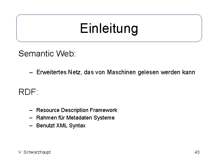 Einleitung Semantic Web: – Erweitertes Netz, das von Maschinen gelesen werden kann RDF: –