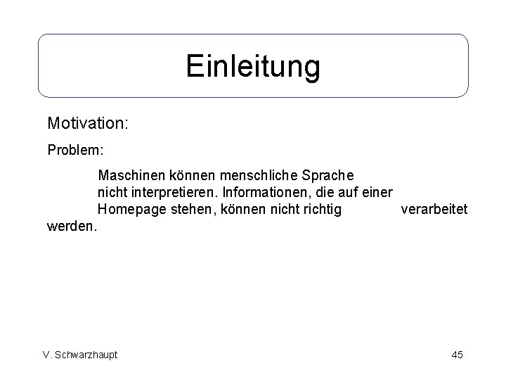 Einleitung Motivation: Problem: Maschinen können menschliche Sprache nicht interpretieren. Informationen, die auf einer Homepage