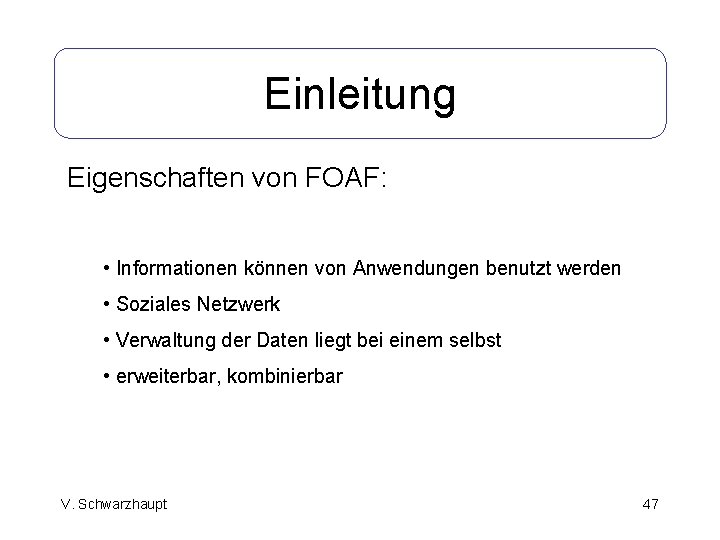 Einleitung Eigenschaften von FOAF: • Informationen können von Anwendungen benutzt werden • Soziales Netzwerk