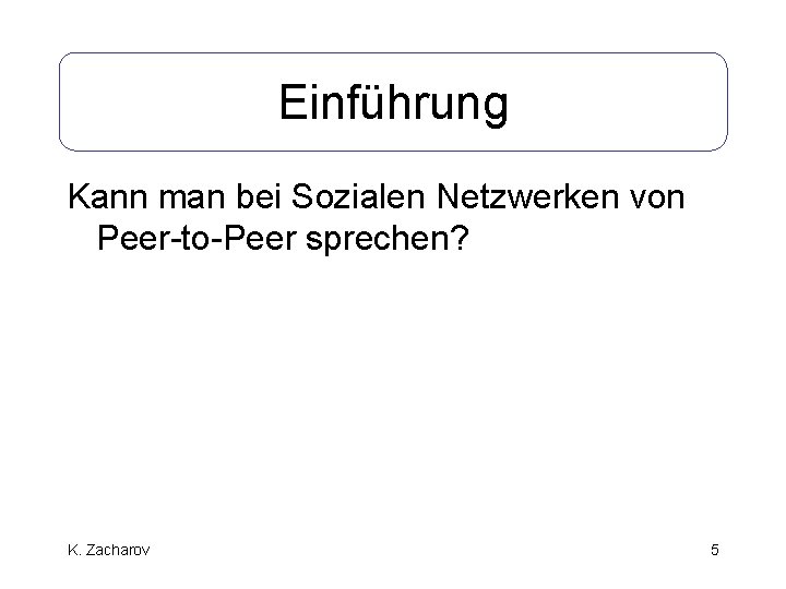 Einführung Kann man bei Sozialen Netzwerken von Peer-to-Peer sprechen? K. Zacharov 5 