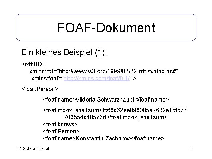 FOAF-Dokument Ein kleines Beispiel (1): <rdf: RDF xmlns: rdf="http: //www. w 3. org/1999/02/22 -rdf-syntax-ns#"