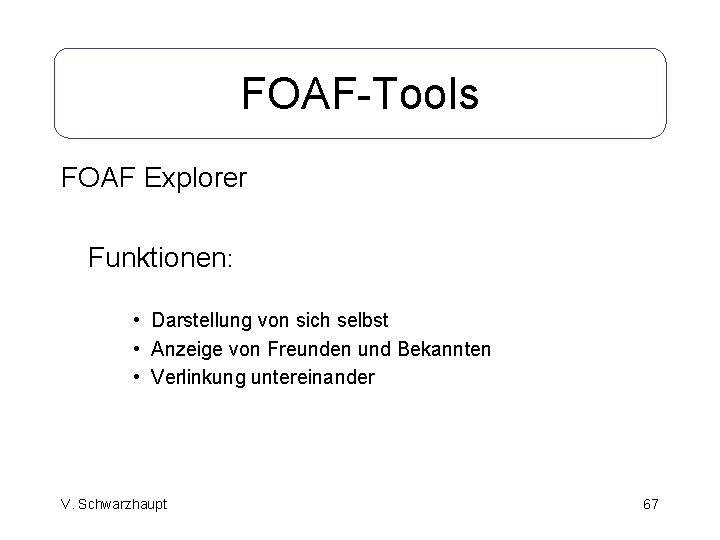 FOAF-Tools FOAF Explorer Funktionen: • Darstellung von sich selbst • Anzeige von Freunden und