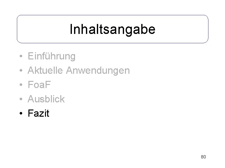 Inhaltsangabe • • • Einführung Aktuelle Anwendungen Foa. F Ausblick Fazit 80 