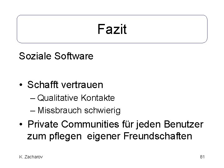 Fazit Soziale Software • Schafft vertrauen – Qualitative Kontakte – Missbrauch schwierig • Private