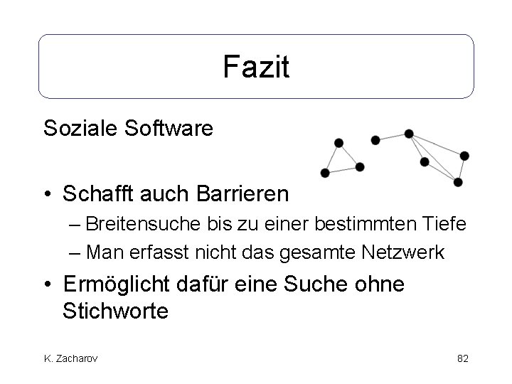 Fazit Soziale Software • Schafft auch Barrieren – Breitensuche bis zu einer bestimmten Tiefe