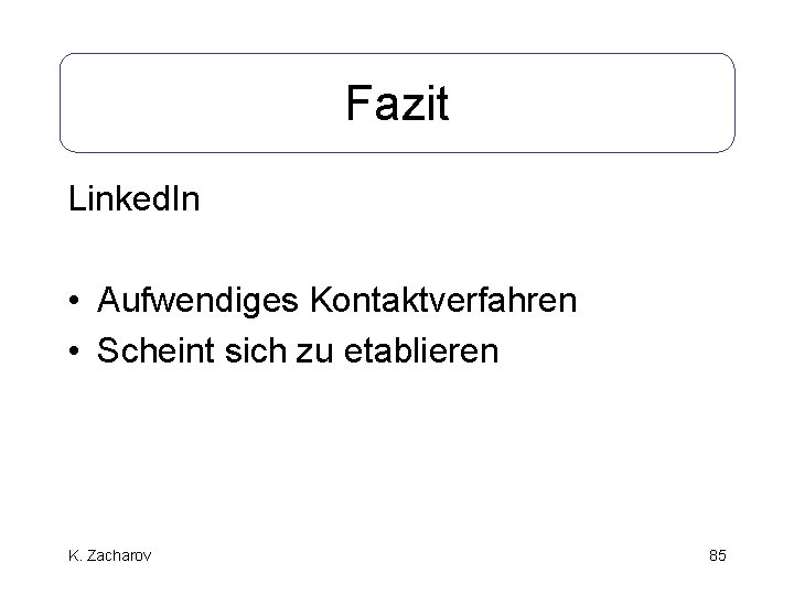 Fazit Linked. In • Aufwendiges Kontaktverfahren • Scheint sich zu etablieren K. Zacharov 85