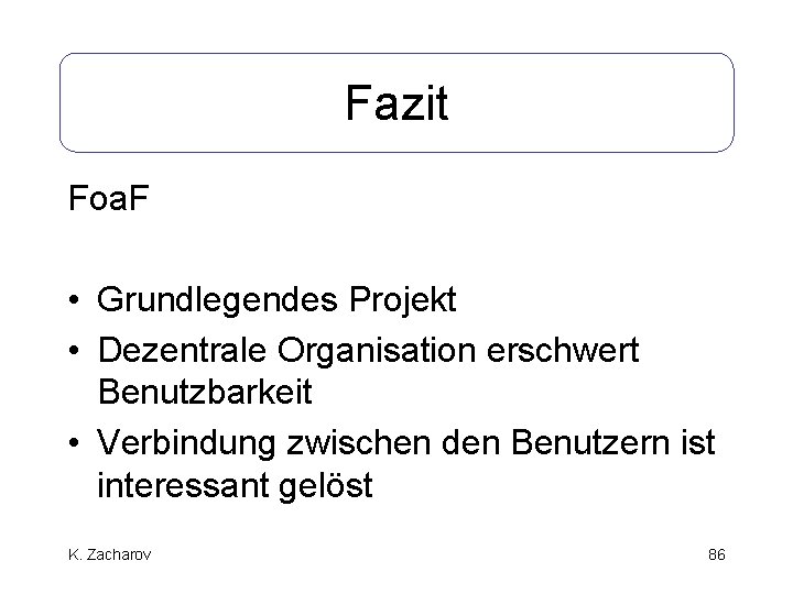 Fazit Foa. F • Grundlegendes Projekt • Dezentrale Organisation erschwert Benutzbarkeit • Verbindung zwischen