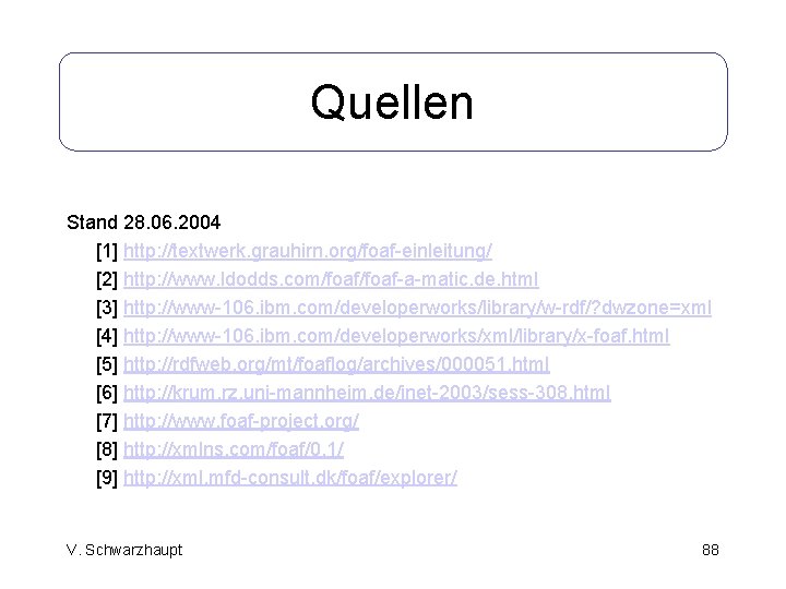 Quellen Stand 28. 06. 2004 [1] http: //textwerk. grauhirn. org/foaf-einleitung/ [2] http: //www. ldodds.