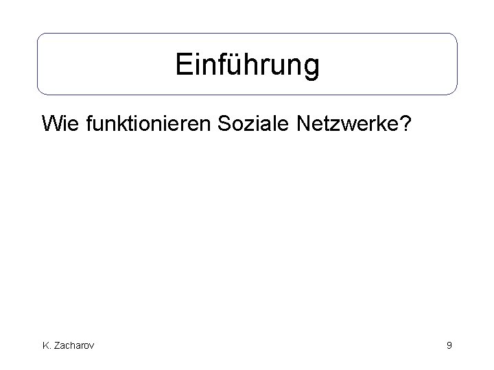 Einführung Wie funktionieren Soziale Netzwerke? K. Zacharov 9 