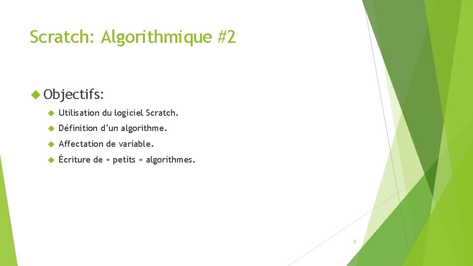Scratch: Algorithmique #2 Objectifs: Utilisation du logiciel Scratch. Définition d’un algorithme. Affectation de variable.