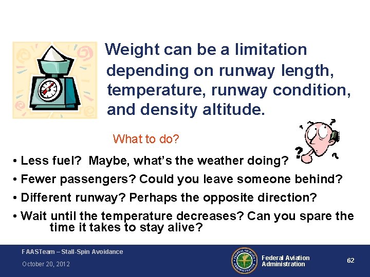 Weight can be a limitation depending on runway length, temperature, runway condition, and density Weight can be a limitation depending on runway length, temperature, runway condition, and density