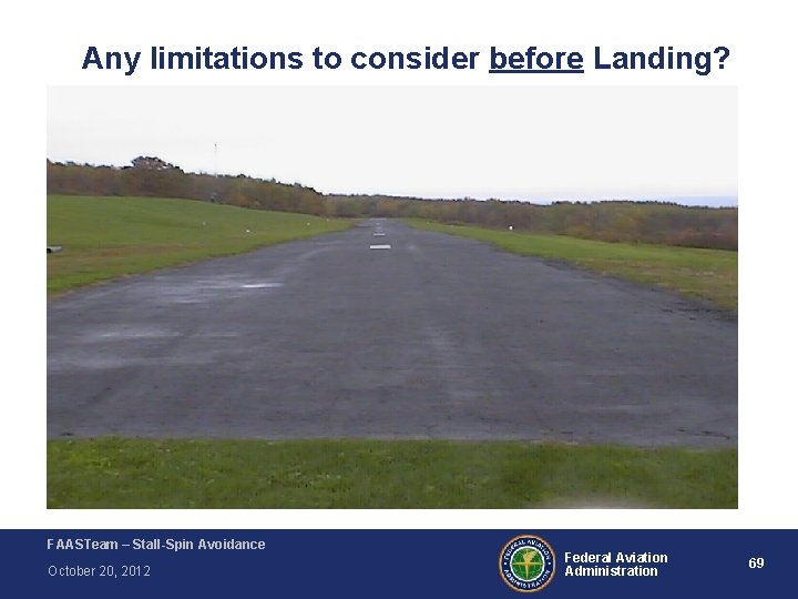 Any limitations to consider before Landing? FAASTeam – Stall-Spin Avoidance October 20, 2012 Federal Any limitations to consider before Landing? FAASTeam – Stall-Spin Avoidance October 20, 2012 Federal