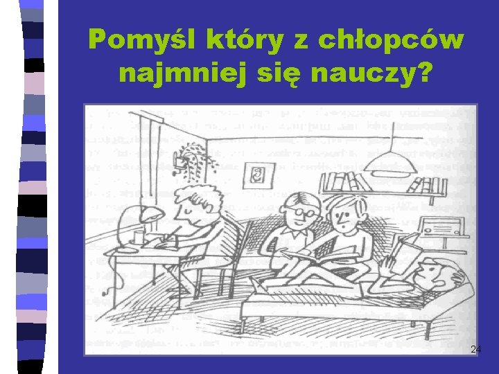 Pomyśl który z chłopców najmniej się nauczy? 24 