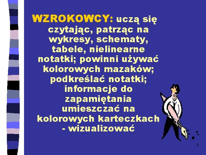 WZROKOWCY: uczą się czytając, patrząc na wykresy, schematy, tabele, nielinearne notatki; powinni używać kolorowych