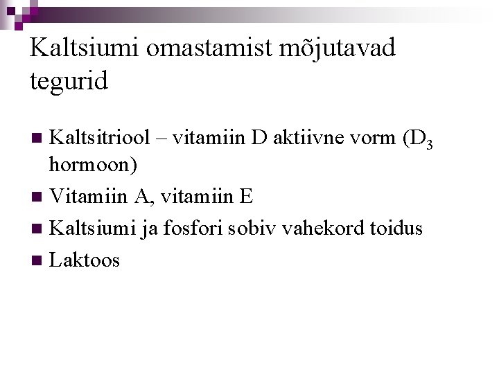 Kaltsiumi omastamist mõjutavad tegurid Kaltsitriool – vitamiin D aktiivne vorm (D 3 hormoon) n