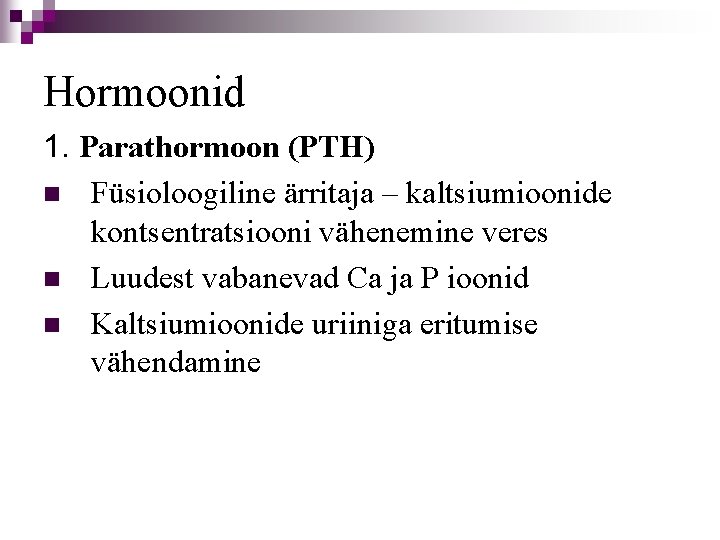 Hormoonid 1. Parathormoon (PTH) n Füsioloogiline ärritaja – kaltsiumioonide kontsentratsiooni vähenemine veres n Luudest