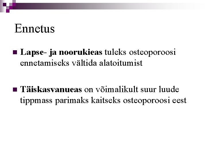 Ennetus n Lapse- ja noorukieas tuleks osteoporoosi ennetamiseks vältida alatoitumist n Täiskasvanueas on võimalikult