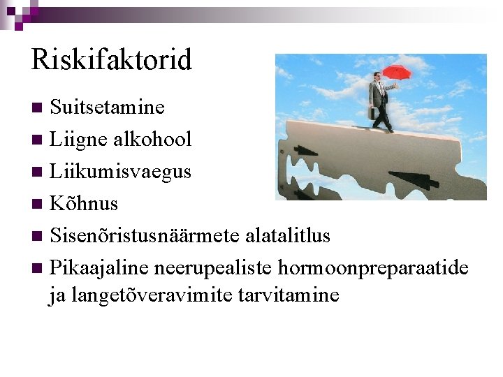 Riskifaktorid Suitsetamine n Liigne alkohool n Liikumisvaegus n Kõhnus n Sisenõristusnäärmete alatalitlus n Pikaajaline