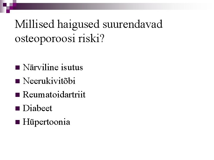 Millised haigused suurendavad osteoporoosi riski? Närviline isutus n Neerukivitõbi n Reumatoidartriit n Diabeet n