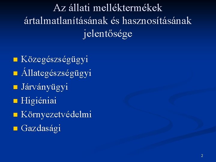 Az állati melléktermékek ártalmatlanításának és hasznosításának jelentősége Közegészségügyi n Állategészségügyi n Járványügyi n Higiéniai