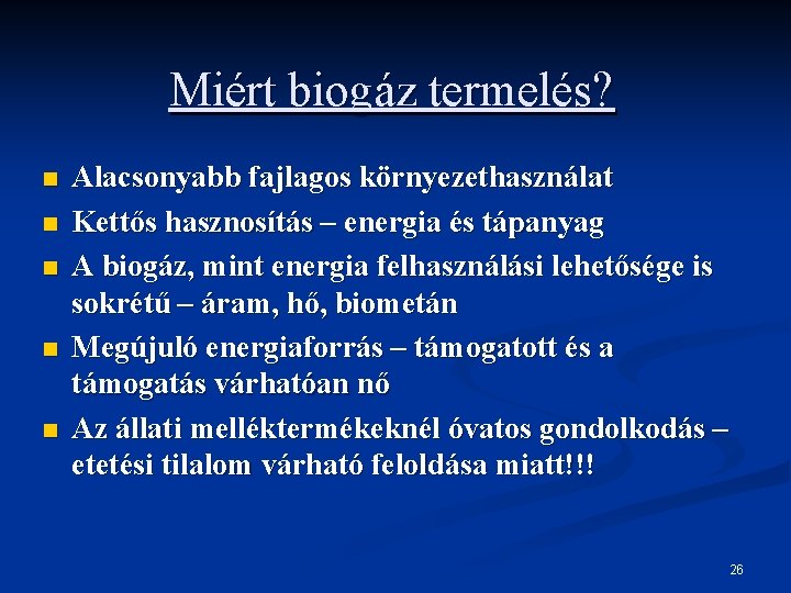 Miért biogáz termelés? n n n Alacsonyabb fajlagos környezethasználat Kettős hasznosítás – energia és