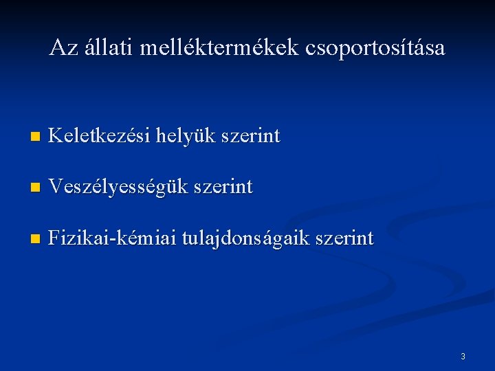 Az állati melléktermékek csoportosítása n Keletkezési helyük szerint n Veszélyességük szerint n Fizikai-kémiai tulajdonságaik