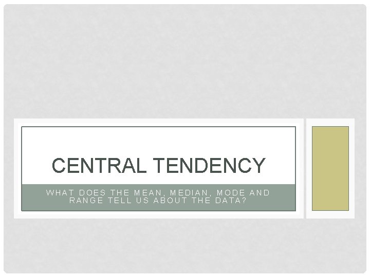 CENTRAL TENDENCY WHAT DOES THE MEAN, MEDIAN, MODE AND RANGE TELL US ABOUT THE