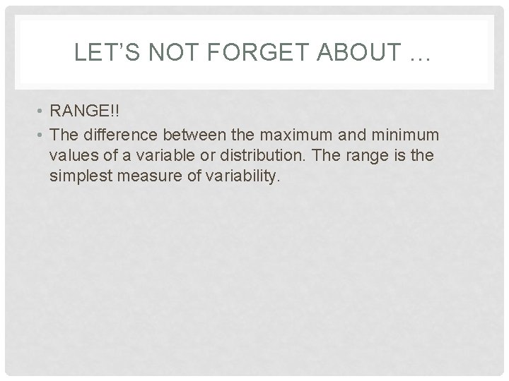 LET’S NOT FORGET ABOUT … • RANGE!! • The difference between the maximum and
