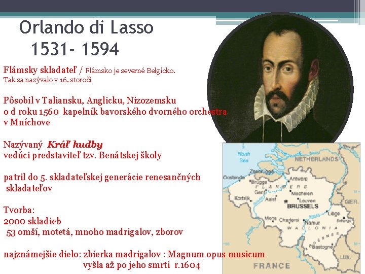 Orlando di Lasso 1531 - 1594 Flámsky skladateľ / Flámsko je severné Belgicko. Tak