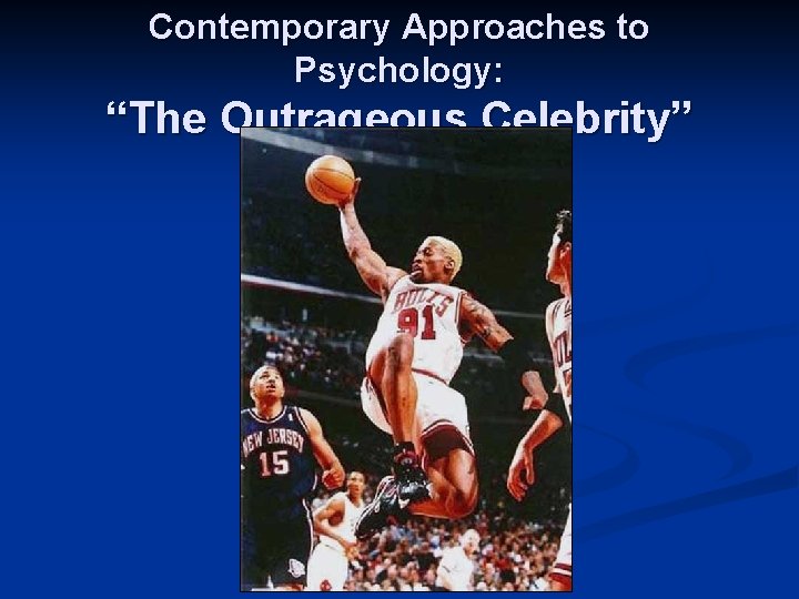 Contemporary Approaches to Psychology: “The Outrageous Celebrity” 