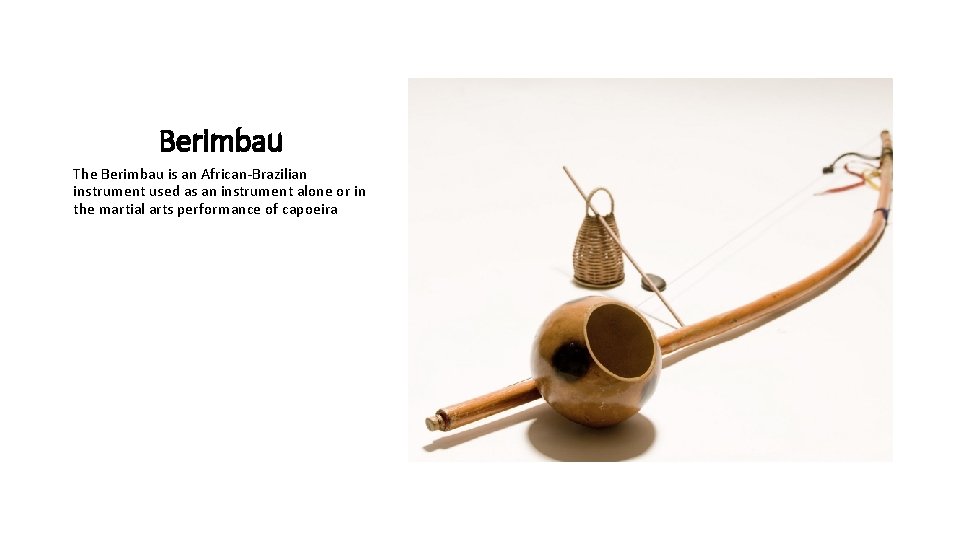 Berimbau The Berimbau is an African-Brazilian instrument used as an instrument alone or in