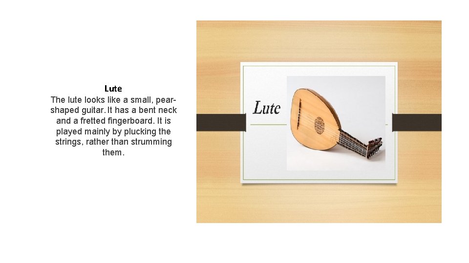 Lute The lute looks like a small, pearshaped guitar. It has a bent neck