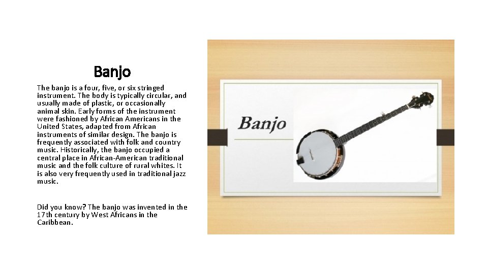 Banjo The banjo is a four, five, or six stringed instrument. The body is