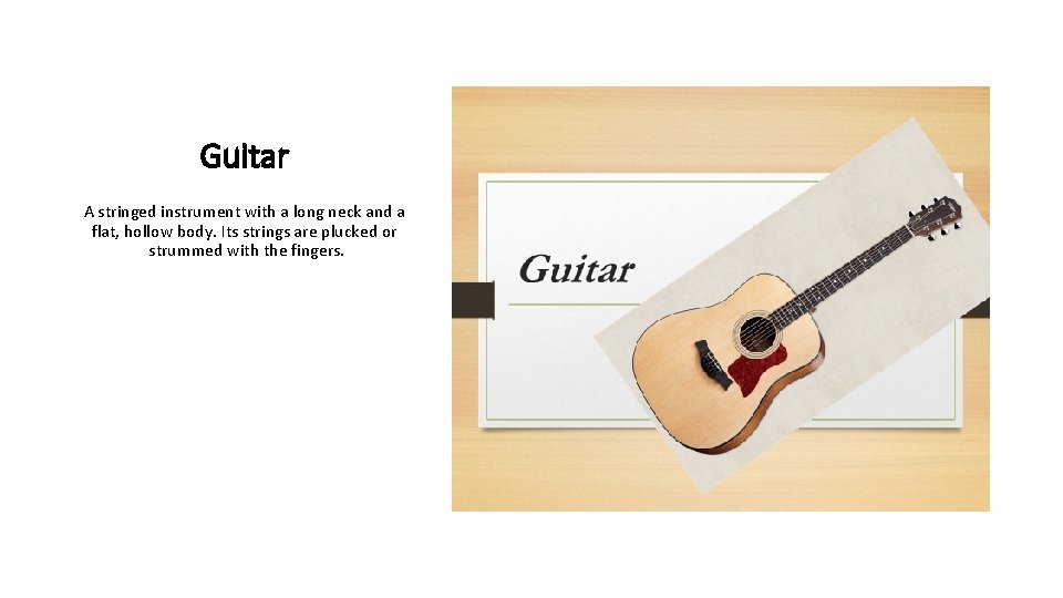 Guitar A stringed instrument with a long neck and a flat, hollow body. Its
