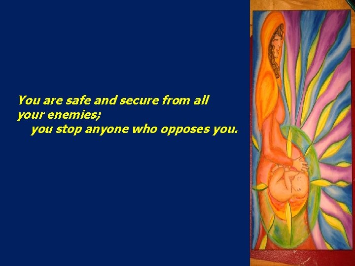 You are safe and secure from all your enemies; you stop anyone who opposes