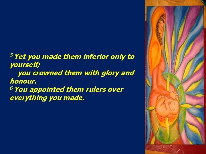5 Yet you made them inferior only to yourself; you crowned them with glory