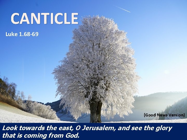 CANTICLE Luke 1. 68 -69 (Good News Version) Look towards the east, O Jerusalem,