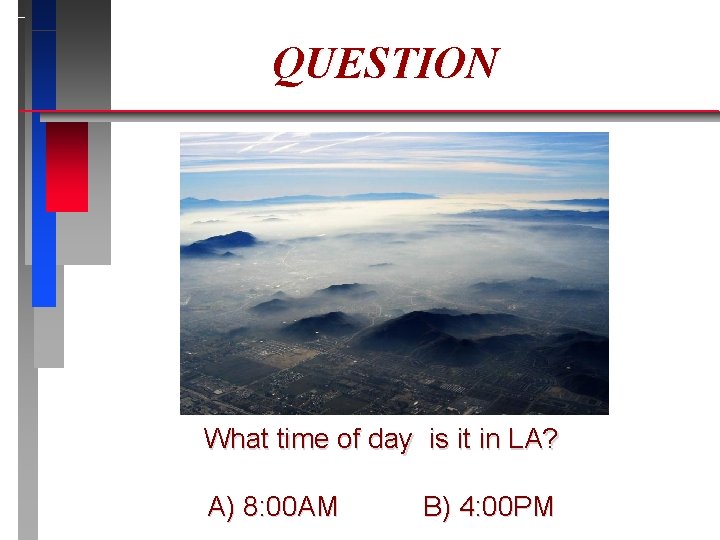 QUESTION What time of day is it in LA? A) 8: 00 AM B)