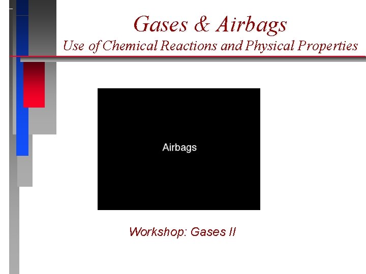 Gases & Airbags Use of Chemical Reactions and Physical Properties Workshop: Gases II 