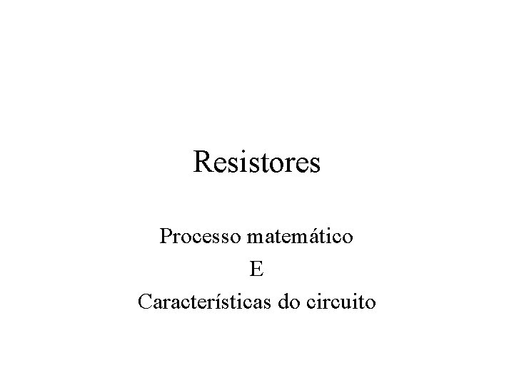 Resistores Processo matemático E Características do circuito 