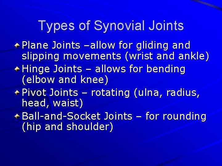 Types of Synovial Joints Plane Joints –allow for gliding and slipping movements (wrist and