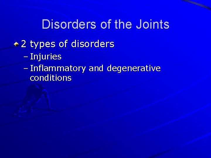 Disorders of the Joints 2 types of disorders – Injuries – Inflammatory and degenerative