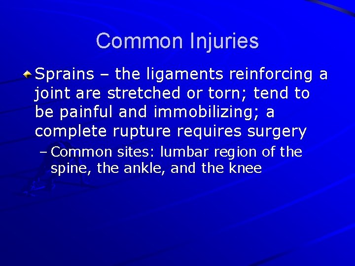 Common Injuries Sprains – the ligaments reinforcing a joint are stretched or torn; tend