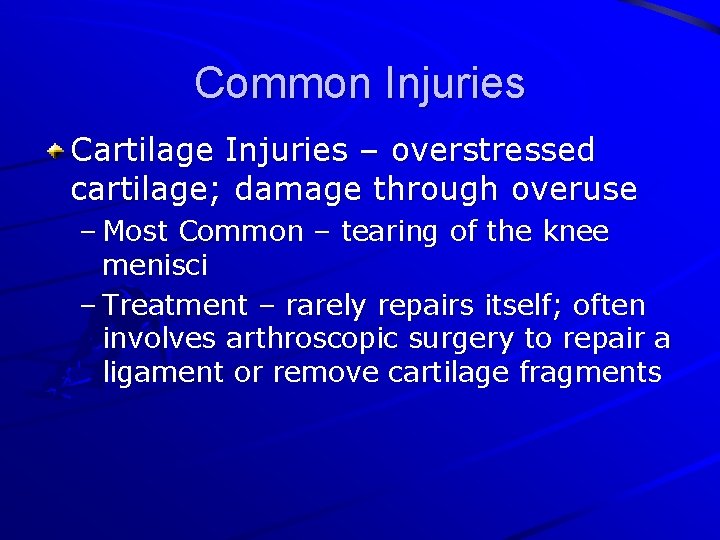 Common Injuries Cartilage Injuries – overstressed cartilage; damage through overuse – Most Common –